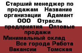 Старший менеджер по продажам › Название организации ­ Адамант, ООО › Отрасль предприятия ­ Оптовые продажи › Минимальный оклад ­ 80 000 - Все города Работа » Вакансии   . Томская обл.,Кедровый г.